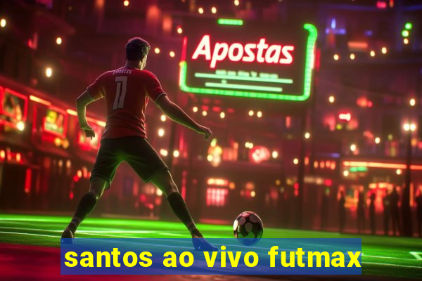 santos ao vivo futmax